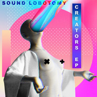 SOUND LOBOTOMY / - Creators - EP