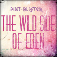 PINT + BLISTER / - The Wild Side of Eden