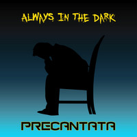 Precantata / - Always in the Dark