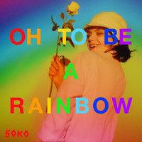 Soko / - Oh, To Be A Rainbow!