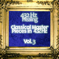 432 Hz Healing - Classical Master Pieces in 432 Hz, Vol. 3