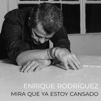 Enrique Rodríguez - Mira Que Ya Estoy Cansado