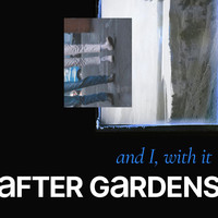 After Gardens - And I, with It