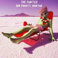 The Fanatics - Our Favorite Martian