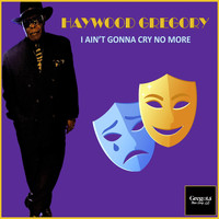 Haywood Gregory - I Ain't Gonna Cry No More