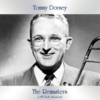 Tommy Dorsey - The Remasters (All Tracks Remastered)
