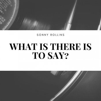 Sonny Rollins - What Is There Is to Say?