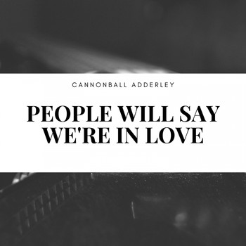 Cannonball Adderley - People Will Say We're in Love