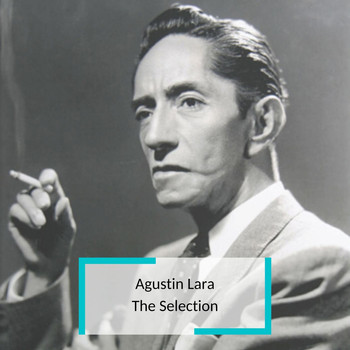 Agustin Lara - Agustin Lara - The Selection