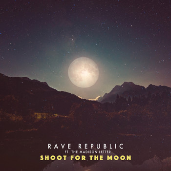 Rave Republic featuring The Madison Letter - Shoot for the moon (feat. The Madison Letter)