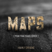 Frankly Speaking - MAPS (Yeah Yeah Yeahs Cover)