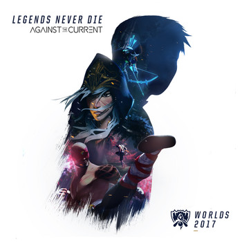 League of Legends and Against The Current - Legends Never Die