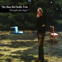 The Dan Dechellis Trio - Strength and Anger