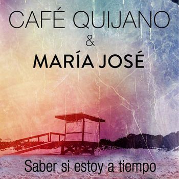 Cafe Quijano - Saber si estoy a tiempo (feat. María José)