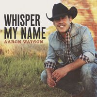 Aaron Watson - Whisper My Name