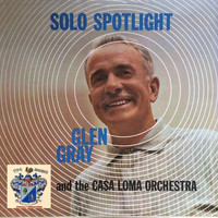 Glen Gray And The Casa Loma Orchestra - Solo Spotlight