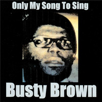 Busty Brown - Only My Song to Sing