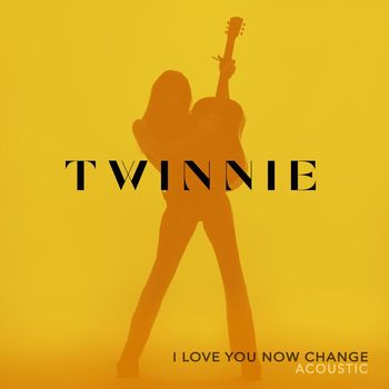 Twinnie - I Love You Now Change (Acoustic)