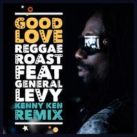 Reggae Roast - Good Love (feat. General Levy) (Kenny Ken Remix)