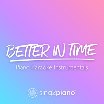 Sing2Piano - Better In Time (Piano Karaoke Instrumentals)