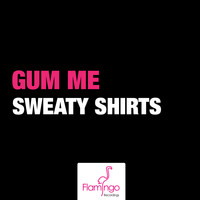 Gum Me - Sweaty Shirts