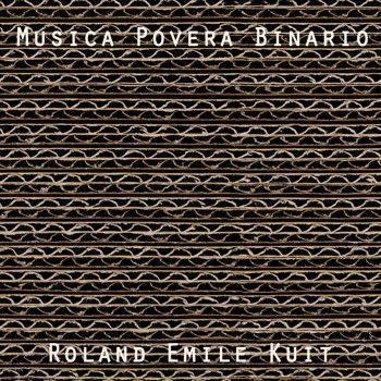 Roland Emile Kuit - Roland Emile Kuit: Musica Povera Binario