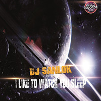 DJ Sanlok - I Like to Watch You Sleep