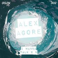 Alex Agore - I Wanna Talk 2 You