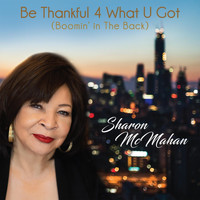 Sharon McMahan - Be Thankful 4 What U Got (Boomin' in the Back)