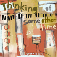 Gerry Bryant - Thinking of Some Other Time