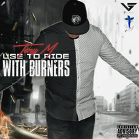 Tony M - I Use to Ride with Burners