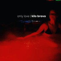 Kilo Bravo - Only Love