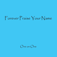 One on One - Forever Praise Your Name