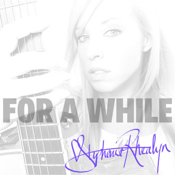 Stephanie Rhealyn - For a While
