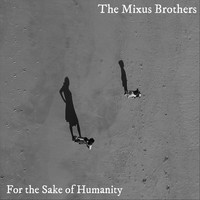 The Mixus Brothers - For the Sake of Humanity