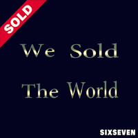 Sixseven - We Sold the World