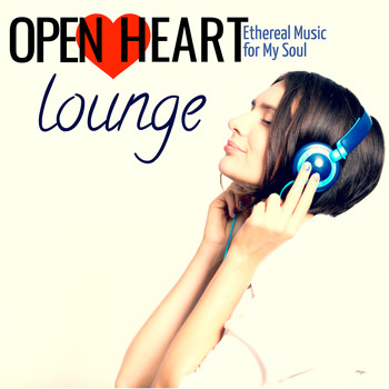 Various Artists - Open Heart Lounge: Ethereal Music for My Soul
