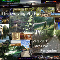 The Evolving 9th Hour - Version 3: Places We Remember