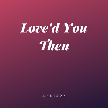 MADISON - Love'd You Then