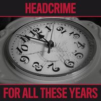 Headcrime / Headcrime - For All These Years