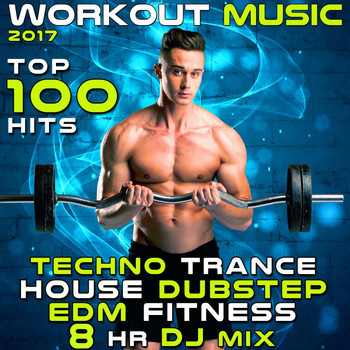 Various Artists - Workout Music 2017 Top 100 Hits Techno Trance House Dubstep EDM Fitness 8 Hr DJ Mix