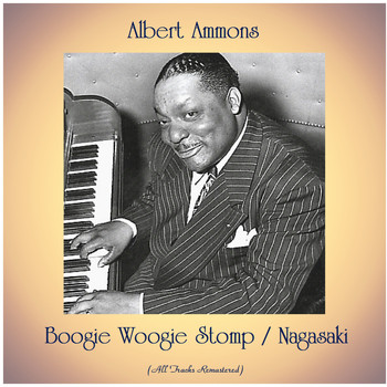 Albert Ammons - Boogie Woogie Stomp / Nagasaki (All Tracks Remastered)