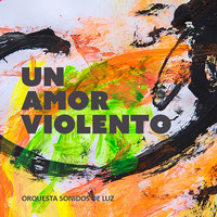 Orquesta Sonidos de Luz - Un Amor Violento
