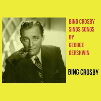 Bing Crosby - Bing Crosby Sings Songs by George Gershwin