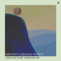 Bryony Jarman-Pinto - Fish Factory Sessions EP