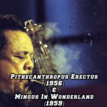 Charles Mingus - Pithecanthropus Erectus (1956) & Mingus in Wonderland (1959)