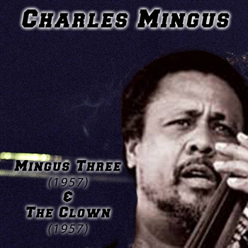 Charles Mingus - Mingus Three (1957) & The Clown (1957)