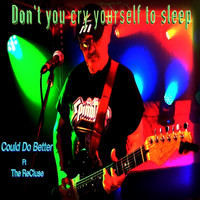 Could Do Better - Don't You Cry Yourself to Sleep (feat. The Recluse)