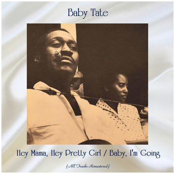 Baby Tate - Hey Mama, Hey Pretty Girl / Baby, I'm Going (All Tracks Remastered)