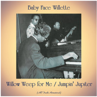 Baby Face Willette - Willow Weep for Me / Jumpin' Jupiter (All Tracks Remastered)